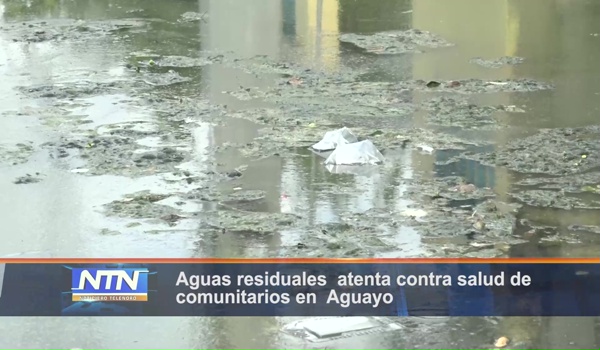 Aguas residuales atenta contra salud de comunitarios en Aguayo